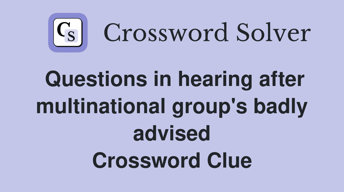 Questions in hearing after multinational group's badly advised